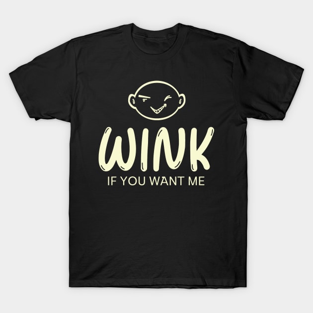 Wink If You Want Me T-Shirt by Etopix